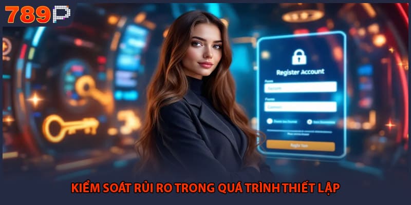 Kiểm soát rủi ro trong quá trình thiết lập